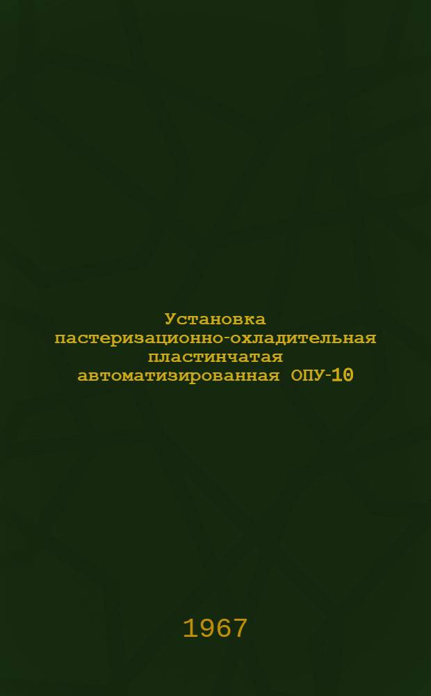 Установка пастеризационно-охладительная пластинчатая автоматизированная ОПУ-10 : Инструкция по эксплуатации