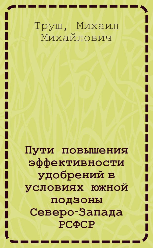 Пути повышения эффективности удобрений в условиях южной подзоны Северо-Запада РСФСР : Автореферат дис. на соискание учен. степени кандидата с.-х. наук