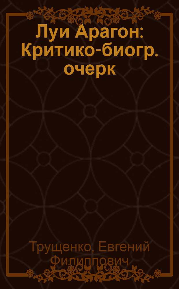 Луи Арагон : Критико-биогр. очерк