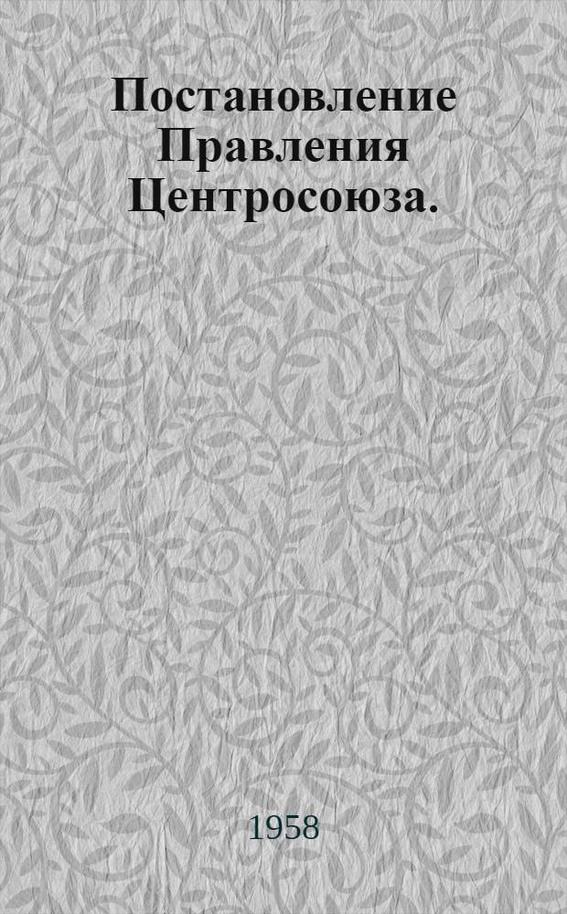 Постановление Правления Центросоюза. (Протокол заседания № 49). От 25 ноября 1957 г. п. 5. О положительном опыте Ворошиловградского облпотребсоюза по развертыванию торговли книгой