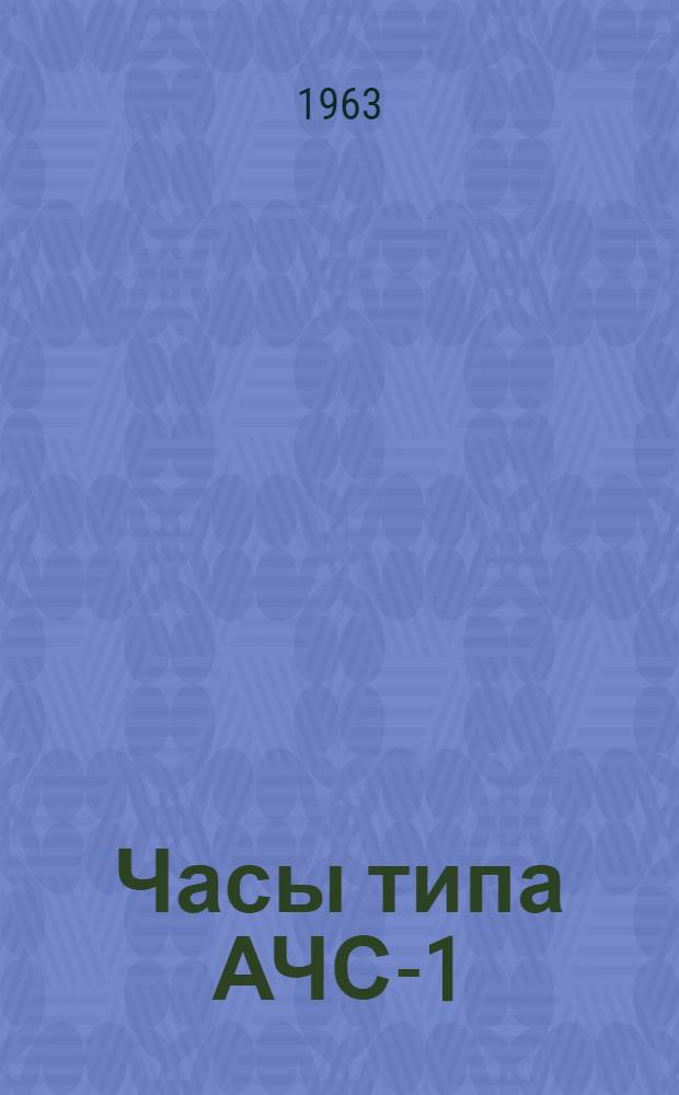 Часы типа АЧС-1 : Описание и инструкция по эксплуатации и монтажу