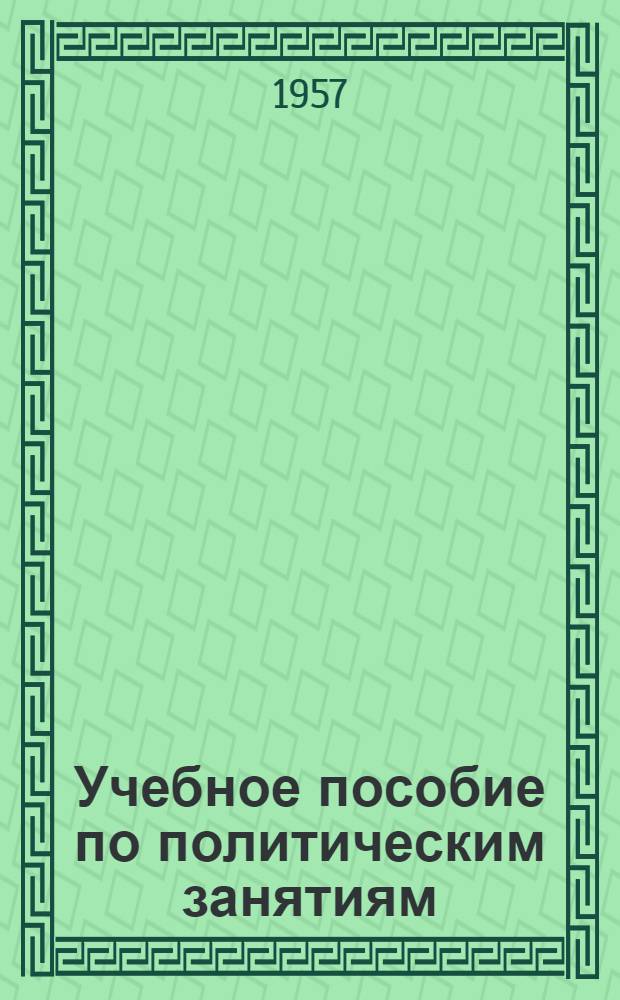 Учебное пособие по политическим занятиям : Для солдат и сержантов ВВС : (Доп. темы)
