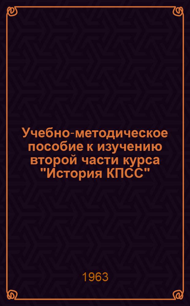 Учебно-методическое пособие к изучению второй части курса "История КПСС" (XI-XIX темы) : Для слушателей ЗВПШ при ЦК КПСС