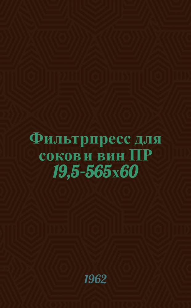 Фильтрпресс для соков и вин ПР 19,5-565х60/13С : (Руководство по эксплуатации)