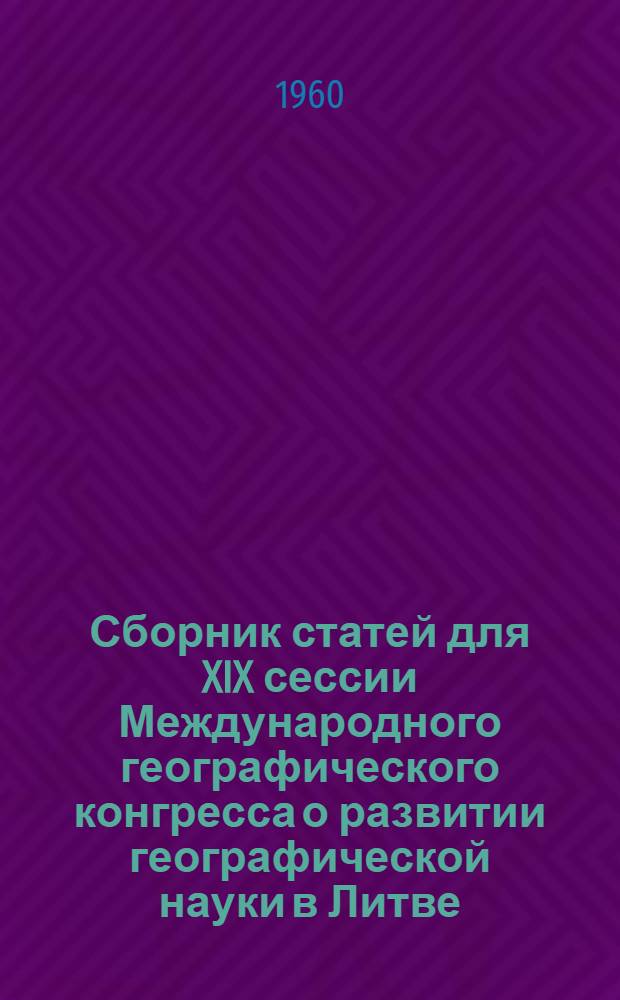 Сборник статей для XIX сессии Международного географического конгресса [о развитии географической науки в Литве]