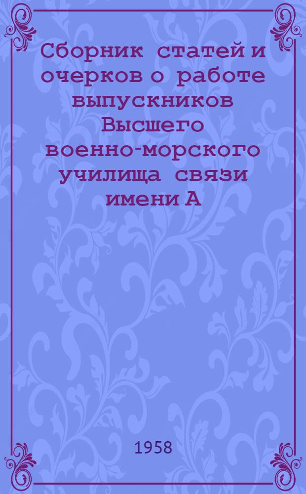 Сборник статей и очерков о работе выпускников Высшего военно-морского училища связи имени А.С. Попова на флоте [из газеты "Советский флот" за 1955-1958 гг.