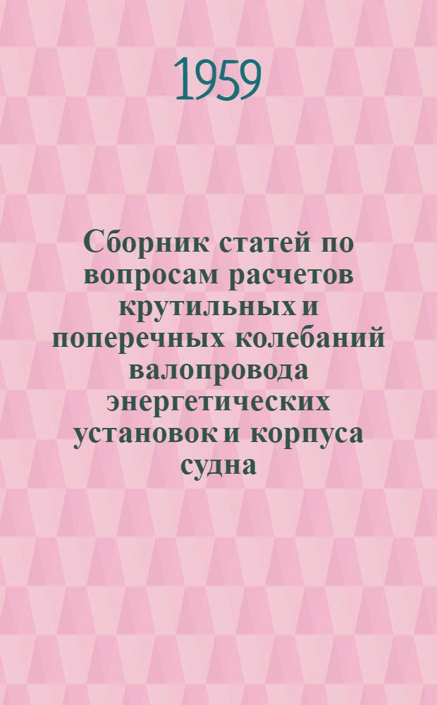 Сборник статей по вопросам расчетов крутильных и поперечных колебаний валопровода энергетических установок и корпуса судна