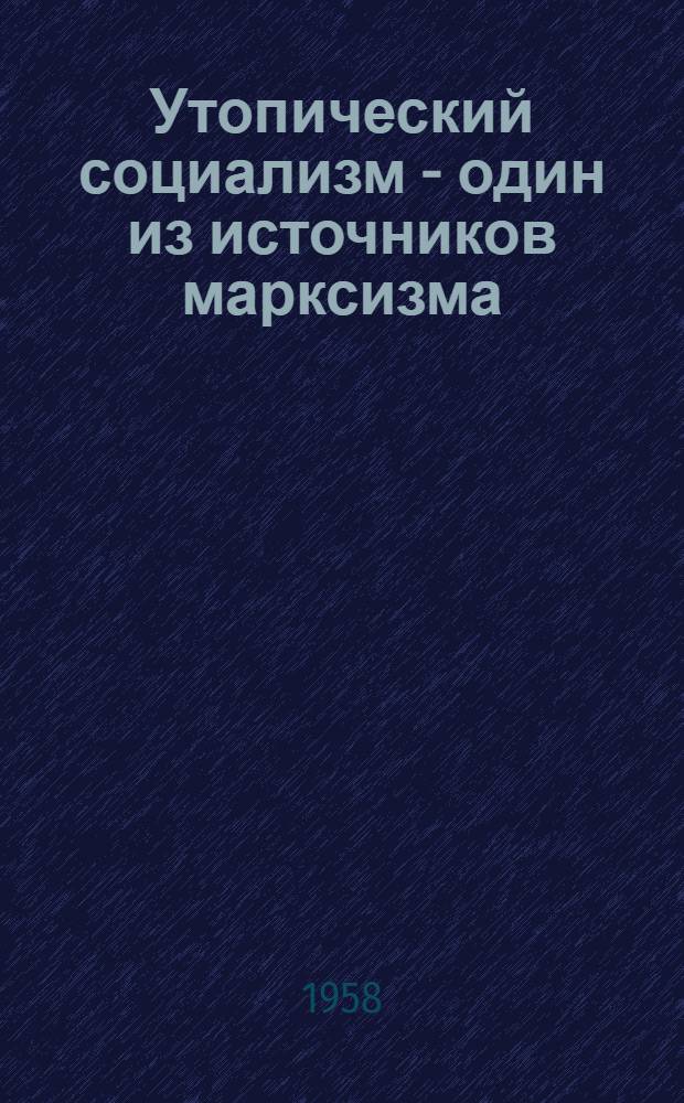 Утопический социализм - один из источников марксизма : Автореферат дис. на соискание учен. степени кандидата филос. наук