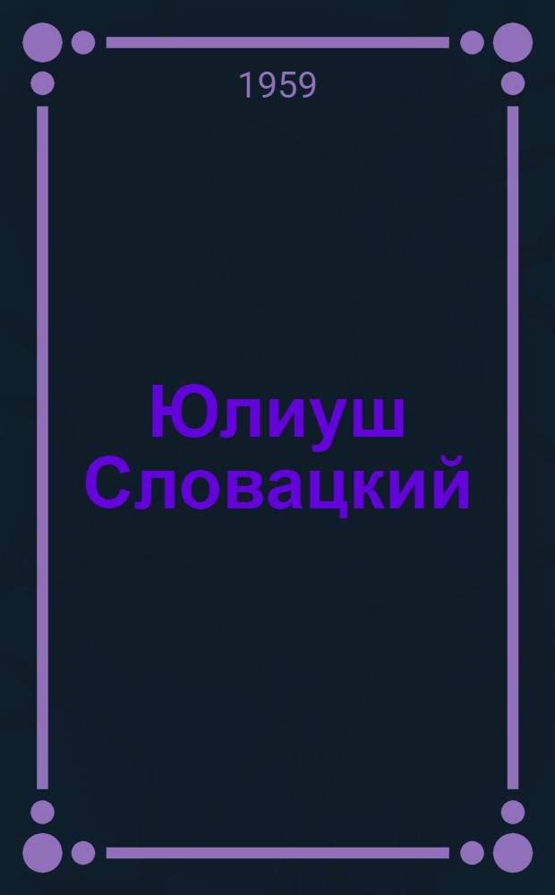 Юлиуш Словацкий : Биобиблиогр. указатель : К 150-летию со дня рождения