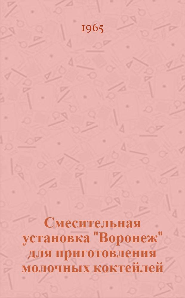 Смесительная установка "Воронеж" для приготовления молочных коктейлей : Краткое описание, инструкция и паспорт