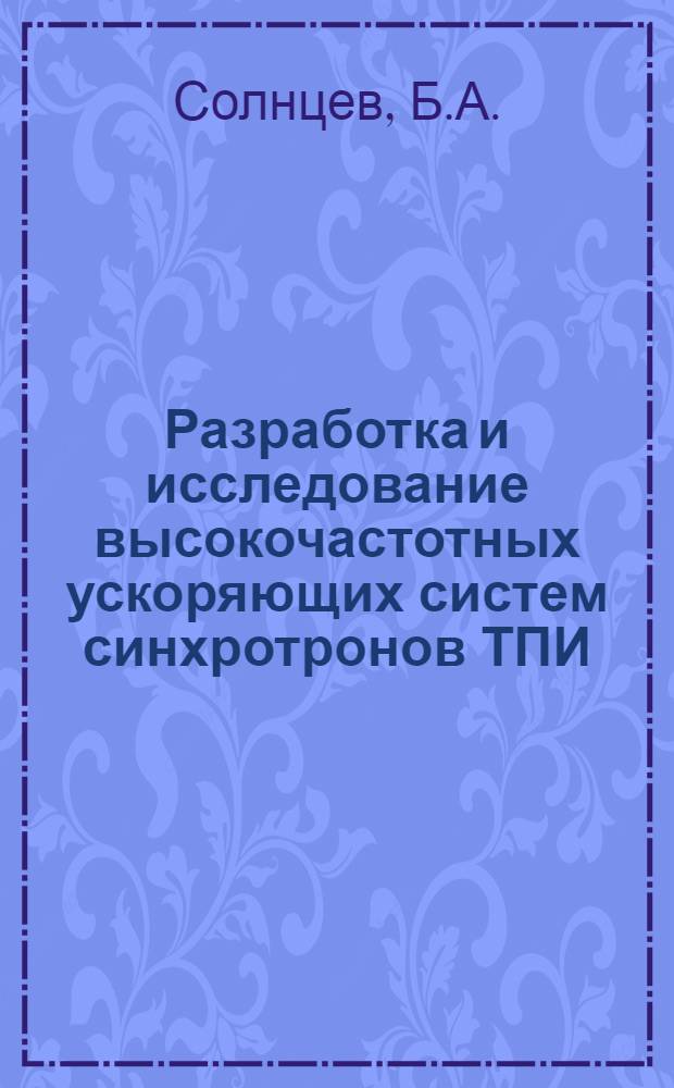 Разработка и исследование высокочастотных ускоряющих систем синхротронов ТПИ : Автореф. дис. на соиск. учен. степени канд. техн. наук