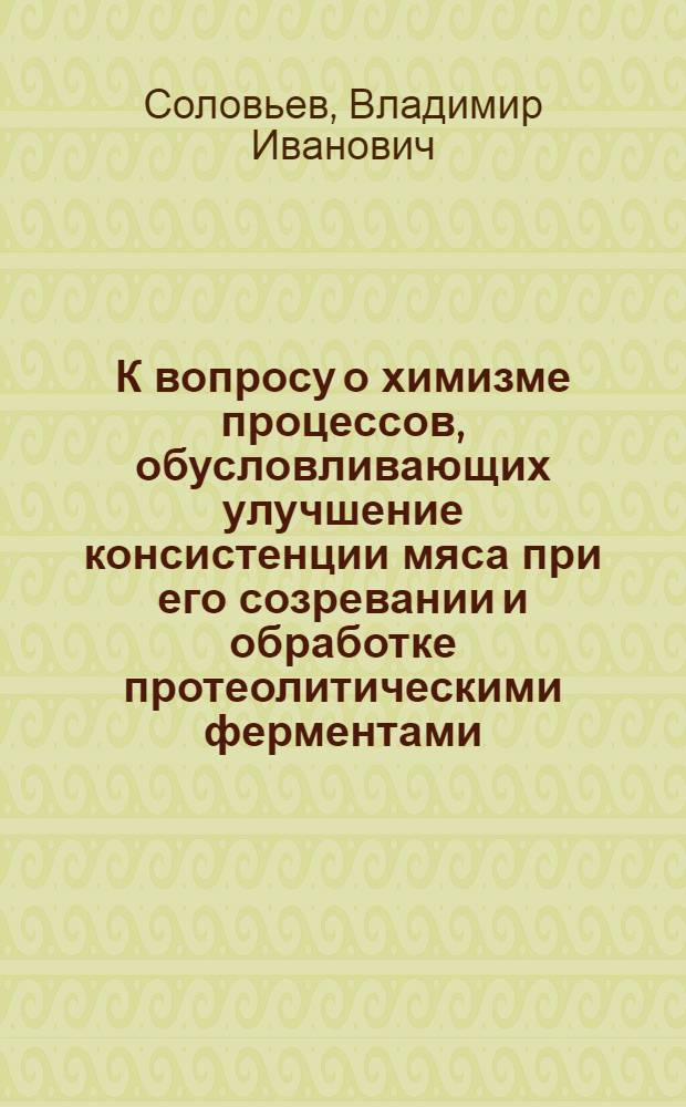К вопросу о химизме процессов, обусловливающих улучшение консистенции мяса при его созревании и обработке протеолитическими ферментами