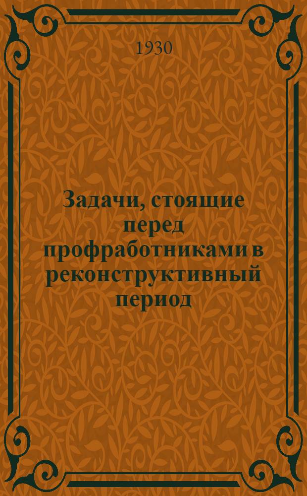 ... Задачи, стоящие перед профработниками в реконструктивный период : (Инструктивный доклад пред. Ленингр. обл. союза химиков К.Е. Терентьева на Обл. совещании профактива Союза химиков 5 авг. 1930 г.)