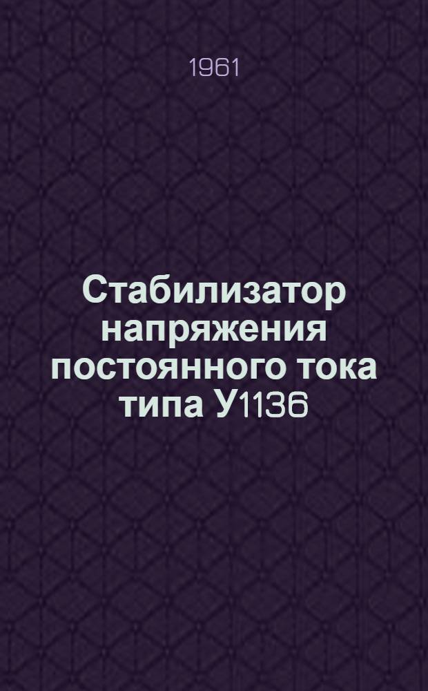 Стабилизатор напряжения постоянного тока типа У1136 : Описание и правила пользования