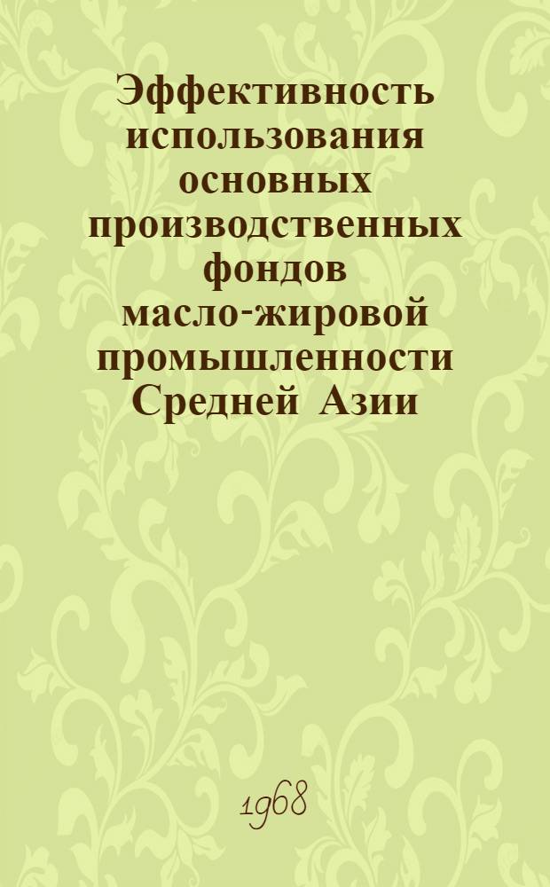 Эффективность использования основных производственных фондов масло-жировой промышленности Средней Азии : Автореферат дис. на соискание учен. степени канд. экон. наук : (594)