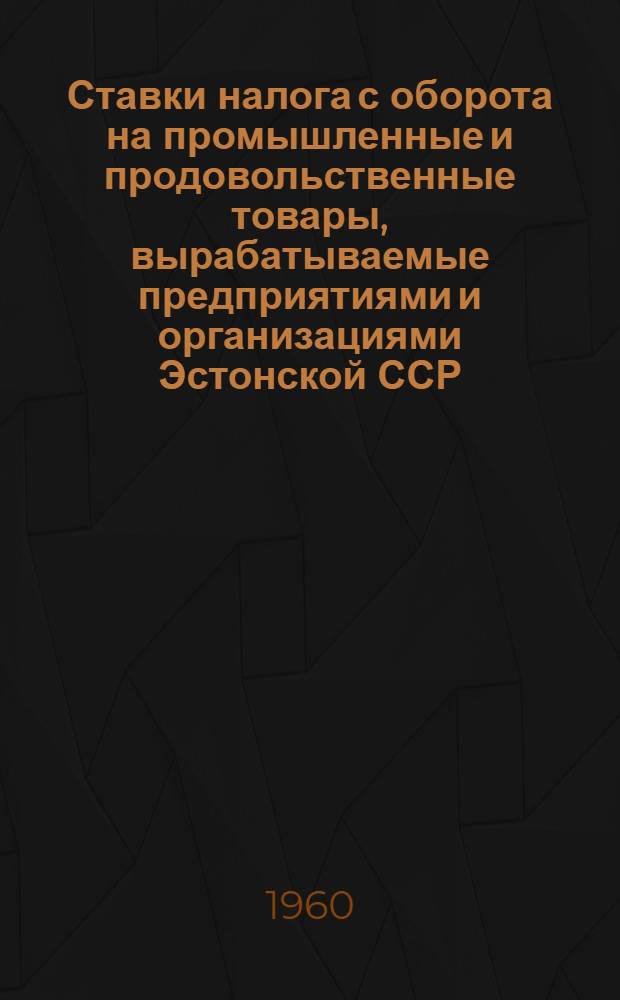 Ставки налога с оборота на промышленные и продовольственные товары, вырабатываемые предприятиями и организациями Эстонской ССР