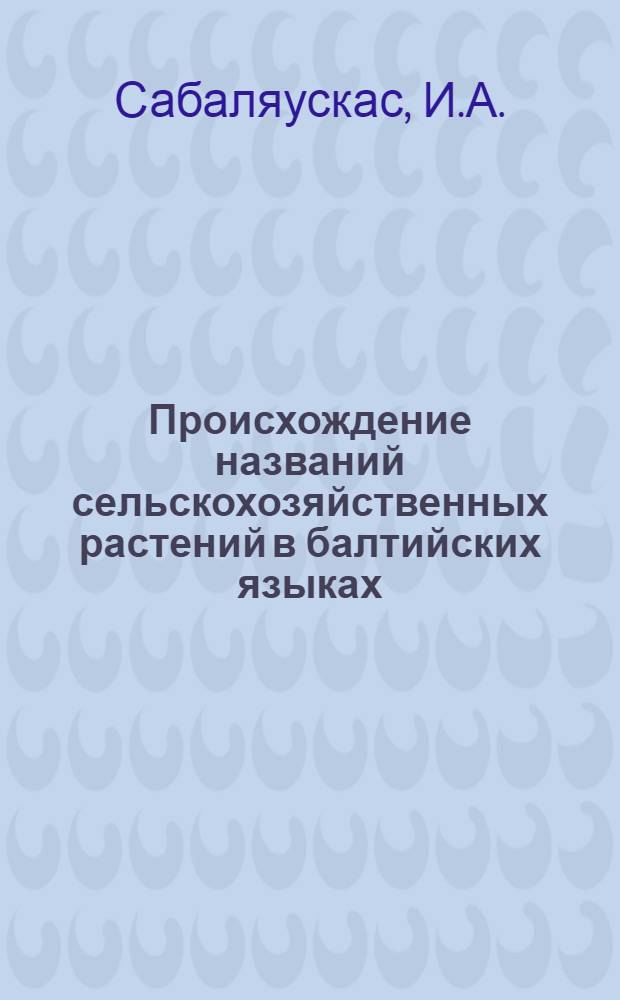 Происхождение названий сельскохозяйственных растений в балтийских языках : Автореферат дис. на соискание учен. степени кандидата филол. наук