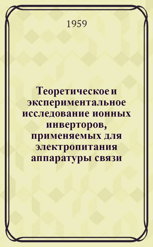 Теоретическое и экспериментальное исследование ионных инверторов, применяемых для электропитания аппаратуры связи : Автореферат дис., представл. на соискание учен. степени кандидата техн. наук