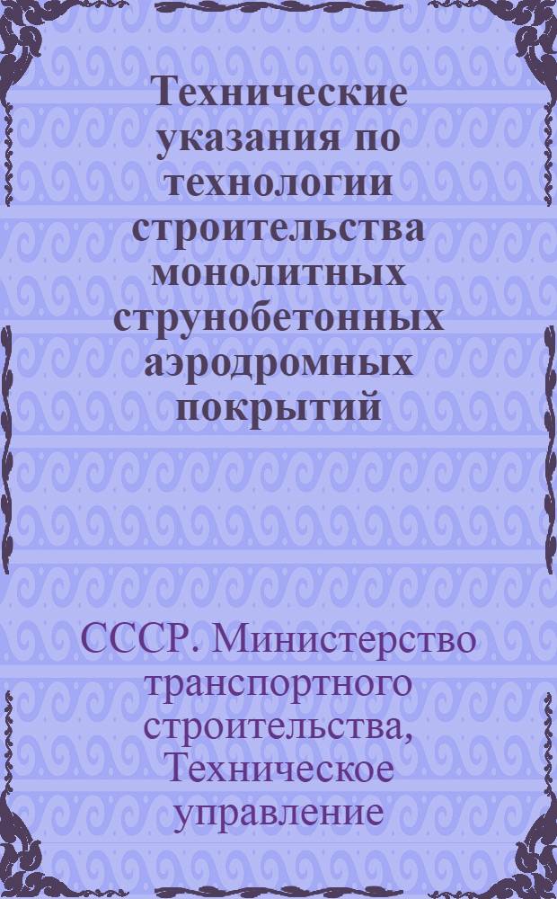 Технические указания по технологии строительства монолитных струнобетонных аэродромных покрытий : ВСН 131-66 : Утв. Техн. упр. Минтрансстроя 9/VII 1966 г