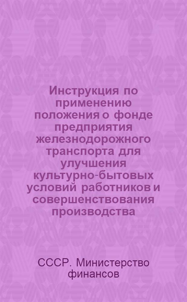 Инструкция по применению положения о фонде предприятия железнодорожного транспорта для улучшения культурно-бытовых условий работников и совершенствования производства