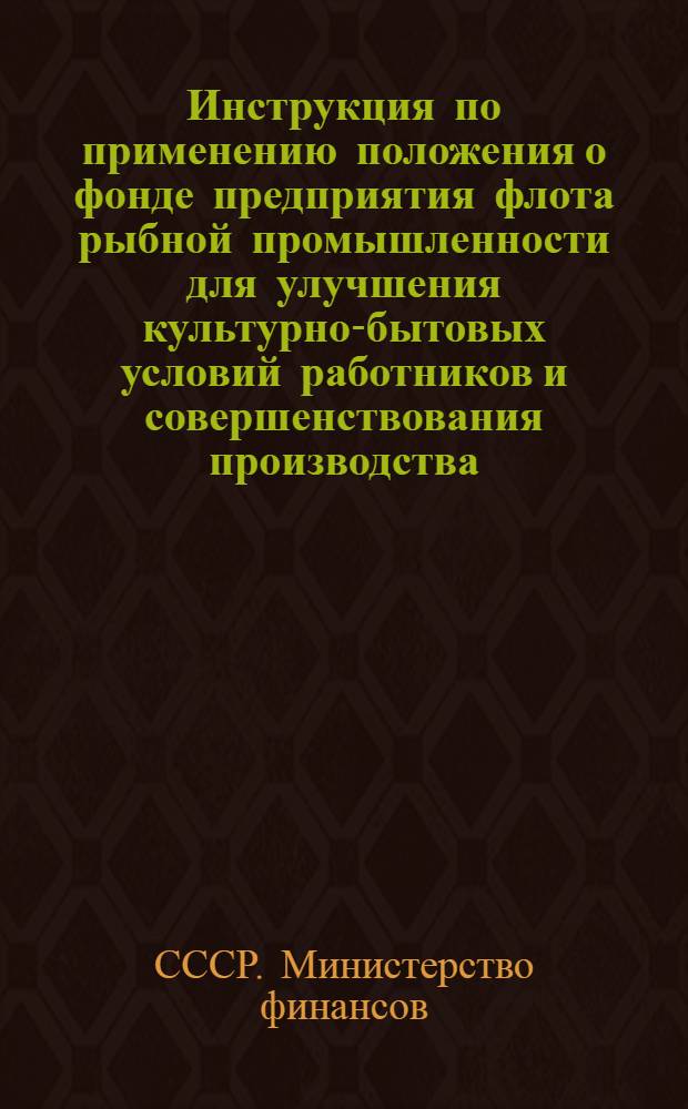 Инструкция по применению положения о фонде предприятия флота рыбной промышленности для улучшения культурно-бытовых условий работников и совершенствования производства
