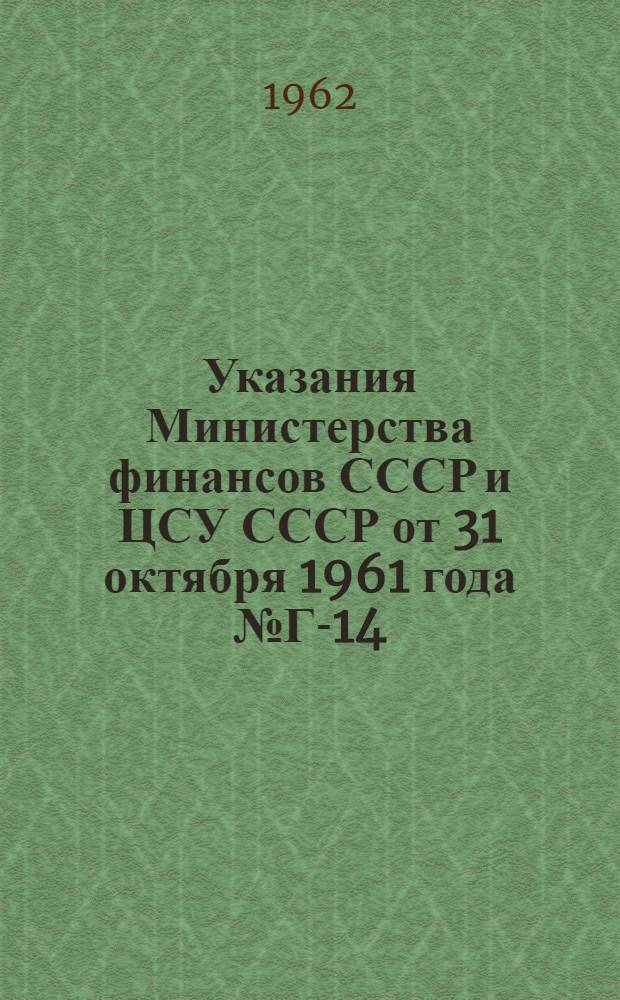 [Указания Министерства финансов СССР и ЦСУ СССР от 31 октября 1961 года № Г-14/8-3 по заполнению форм бухгалтерского годового отчета по основной деятельности организаций и предприятий министерств торговли за 1961 год] : Дополнения и изменения... для составления годового отчета за 1962 год : Утв. 9.X.1962 г.