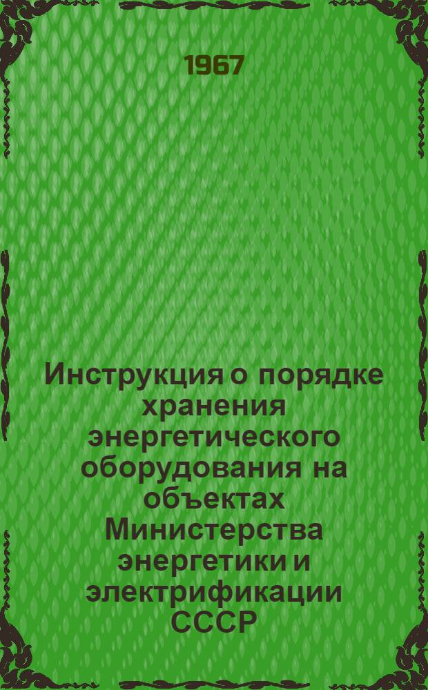 Инструкция о порядке хранения энергетического оборудования на объектах Министерства энергетики и электрификации СССР : Утв. 15/VII 1967 г.