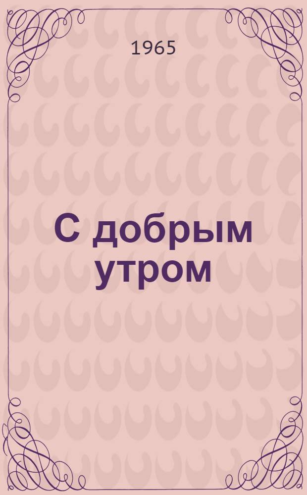 С добрым утром : Стихи, рассказы, сказки : Сборник : Для мл. школьного возраста