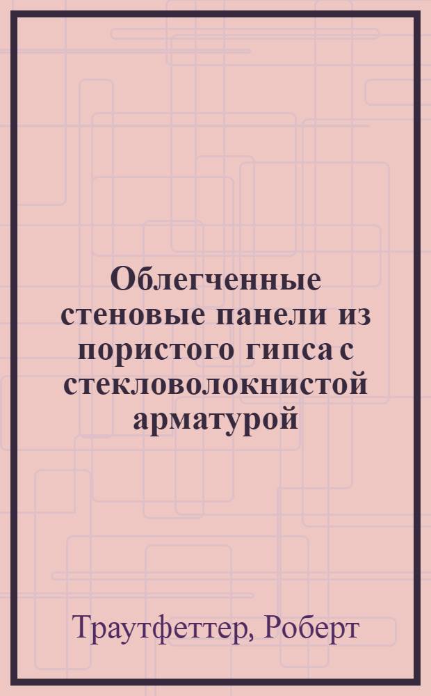 Облегченные стеновые панели из пористого гипса с стекловолокнистой арматурой : Пер. с нем
