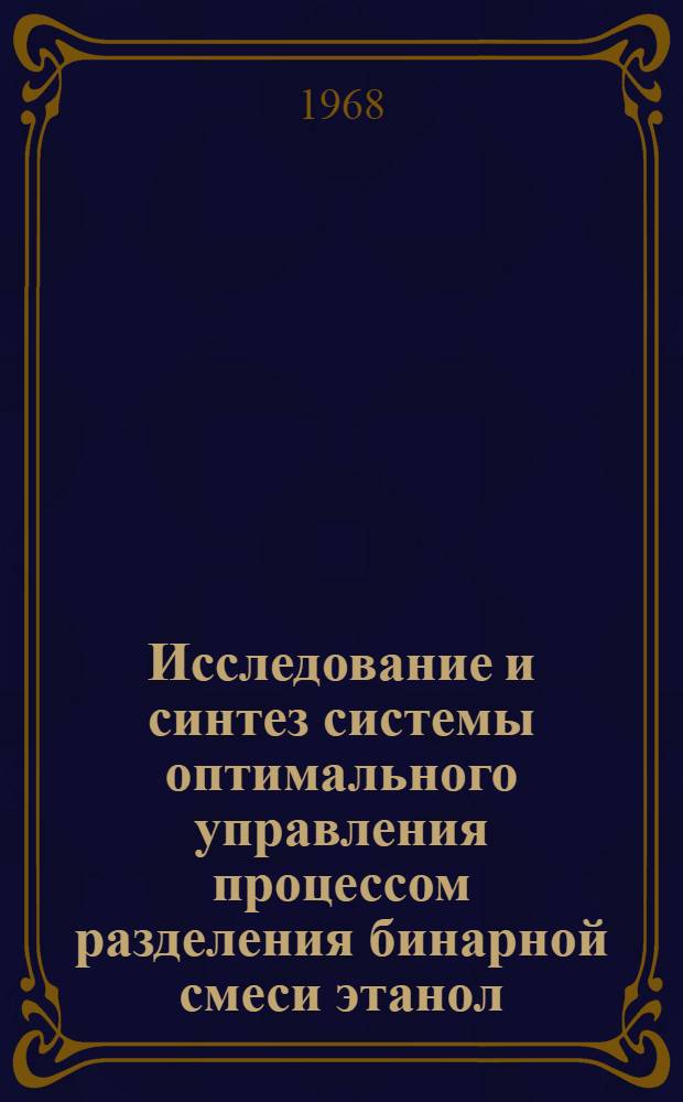 Исследование и синтез системы оптимального управления процессом разделения бинарной смеси этанол - вода в ректификационной колонне : Автореферат дис. на соискание учен. степени канд. техн. наук : (198)