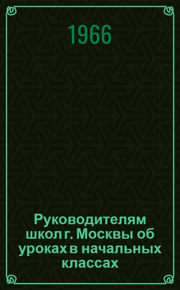 Руководителям школ г. Москвы об уроках в начальных классах : Метод. рекомендации