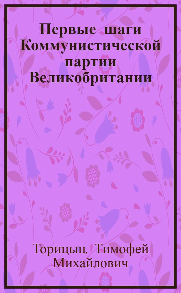 Первые шаги Коммунистической партии Великобритании (1920-1922 гг.) : Автореферат дис. на соискание учен. степени кандидата ист. наук