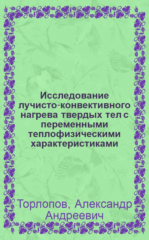 Исследование лучисто-конвективного нагрева твердых тел с переменными теплофизическими характеристиками : Автореферат дис. на соискание учен. степени канд. техн. наук : (274)