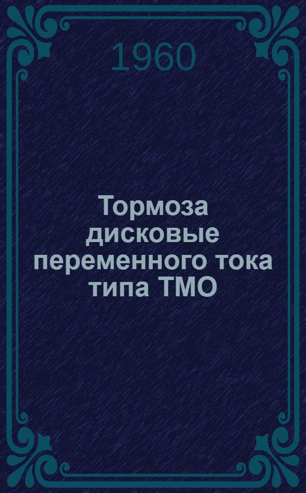 Тормоза дисковые переменного тока типа ТМО : Инструкция по эксплуатации : Отд. 463. 330
