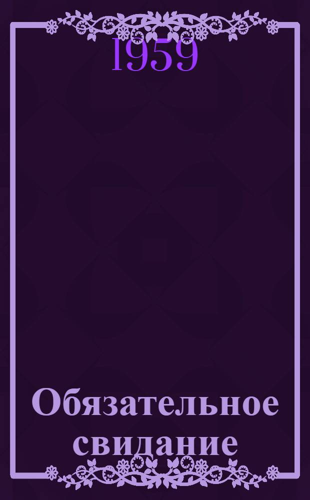 Обязательное свидание : (В конце лета) : Комедия в 3 д., 4 карт