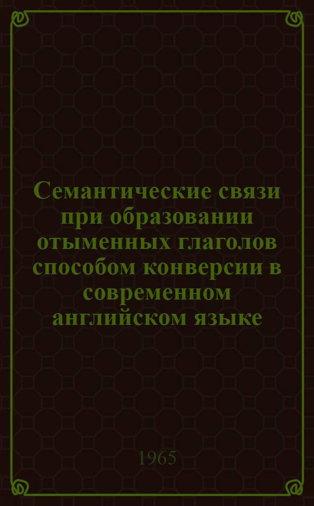 Семантические связи при образовании отыменных глаголов способом конверсии в современном английском языке : Автореферат дис. на соискание учен. степени кандидата филол. наук