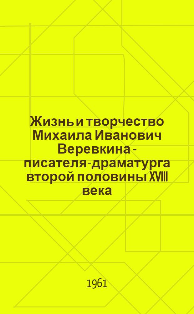 Жизнь и творчество Михаила Иванович Веревкина - писателя-драматурга второй половины XVIII века : Автореферат дис. на соискание учен. степени кандидата филол. наук