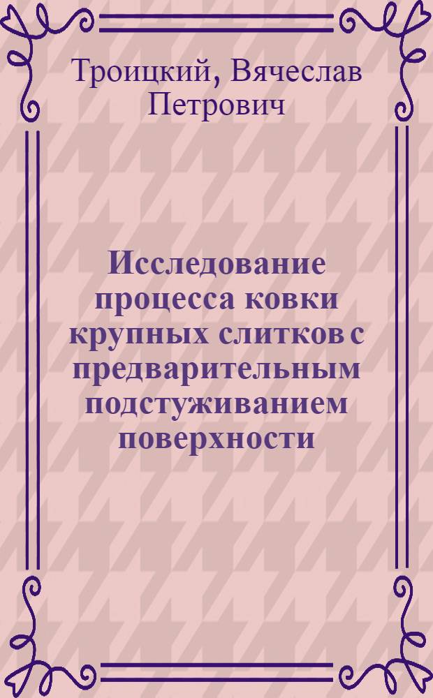 Исследование процесса ковки крупных слитков с предварительным подстуживанием поверхности : Автореферат дис. на соискание учен. степени канд. техн. наук