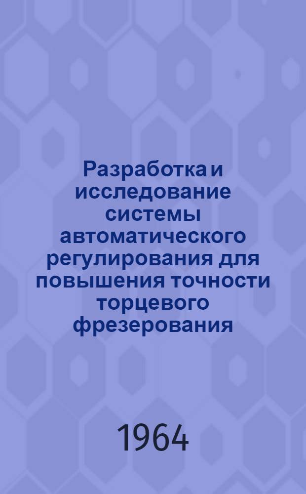 Разработка и исследование системы автоматического регулирования для повышения точности торцевого фрезерования : Автореферат дис. на соискание учен. степени кандидата техн. наук
