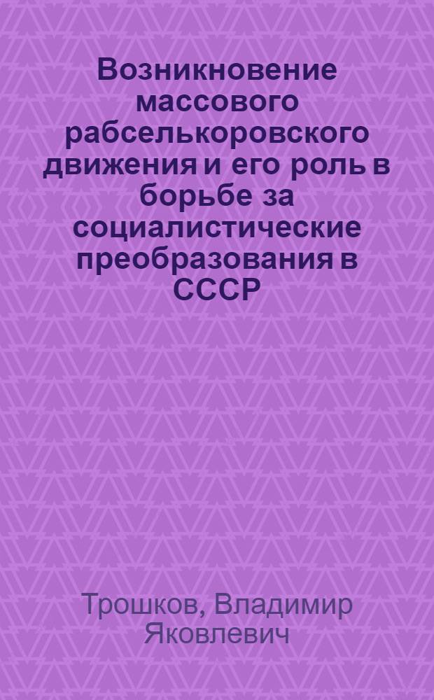 Возникновение массового рабселькоровского движения и его роль в борьбе за социалистические преобразования в СССР (1921-1932 гг.) : Автореферат дис. на соискание учен. степени кандидата ист. наук