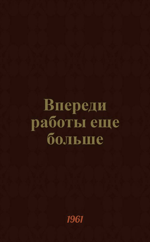 Впереди работы еще больше : Итоги работы редакции газеты за сент.-окт. 1961 г