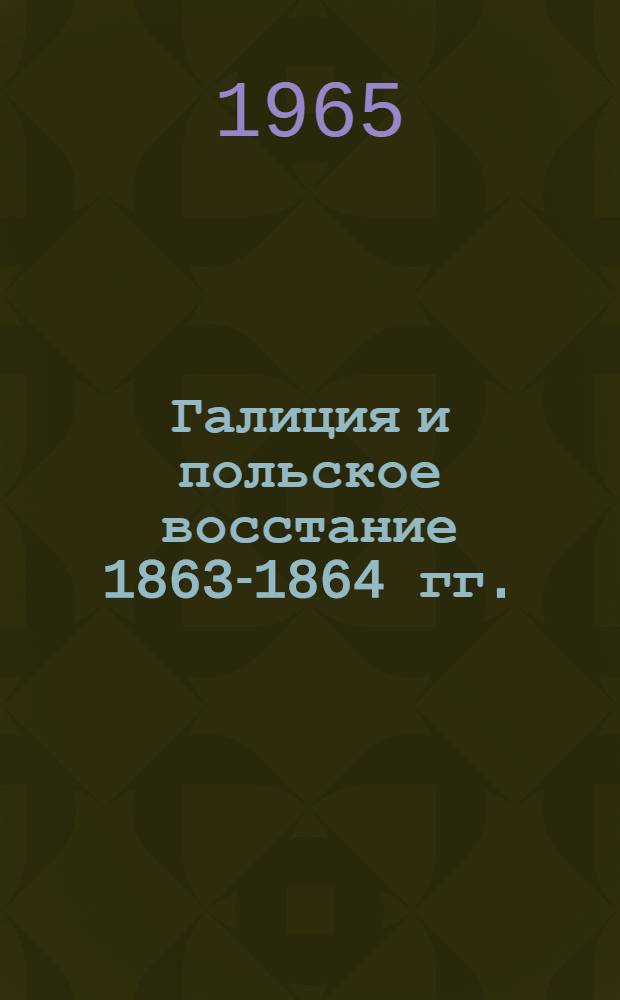 Галиция и польское восстание 1863-1864 гг. : Автореферат дис. на соискание учен. степени кандидата ист. наук