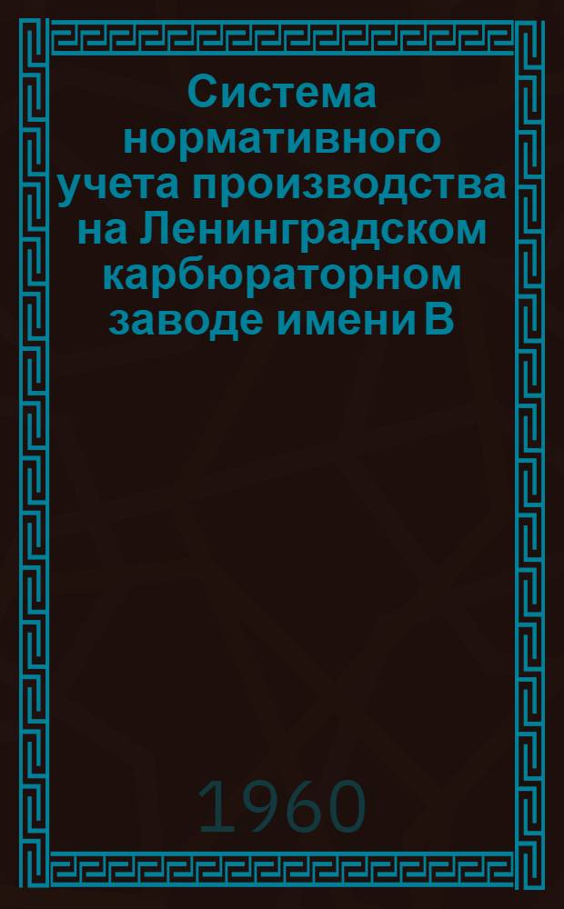 Система нормативного учета производства на Ленинградском карбюраторном заводе имени В.В. Куйбышева : (Тезисы доклада на Ленингр. конференции по вопросам образцового учета)