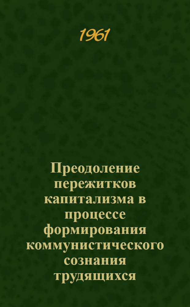 Преодоление пережитков капитализма в процессе формирования коммунистического сознания трудящихся