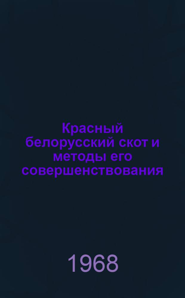 Красный белорусский скот и методы его совершенствования : Автореферат дис. на соискание учен. степени канд. с.-х. наук : (550)