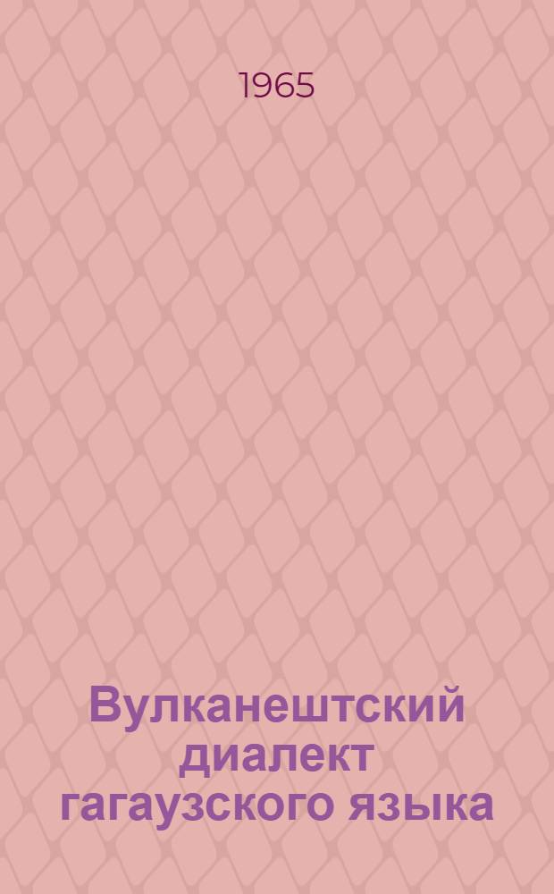 Вулканештский диалект гагаузского языка : Автореферат дис. на соискание учен. степени кандидата филол. наук