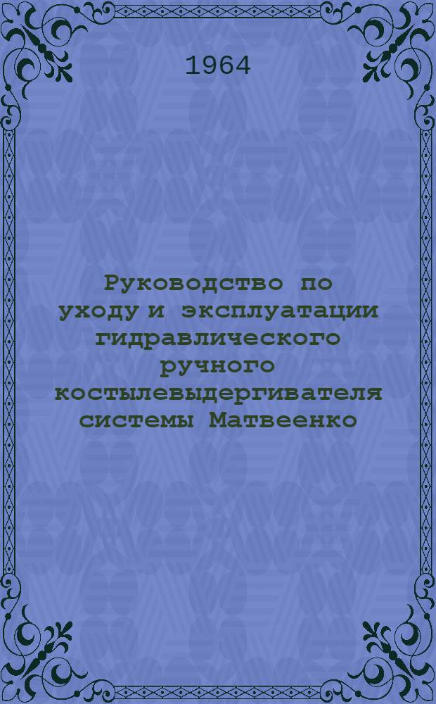 Руководство по уходу и эксплуатации гидравлического ручного костылевыдергивателя системы Матвеенко : (Проект № 0156Б-000-00)