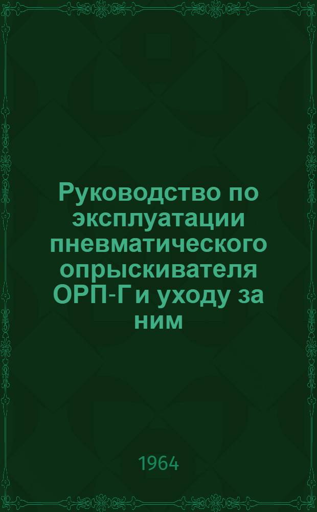 Руководство по эксплуатации пневматического опрыскивателя ОРП-Г и уходу за ним