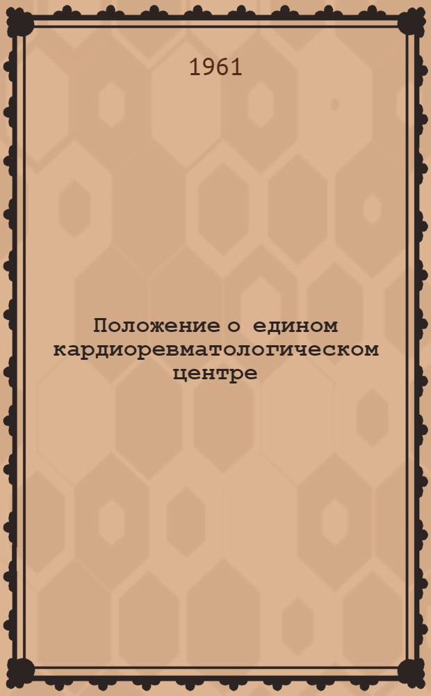 Положение о едином кардиоревматологическом центре : Утр. 15/II 1961 г