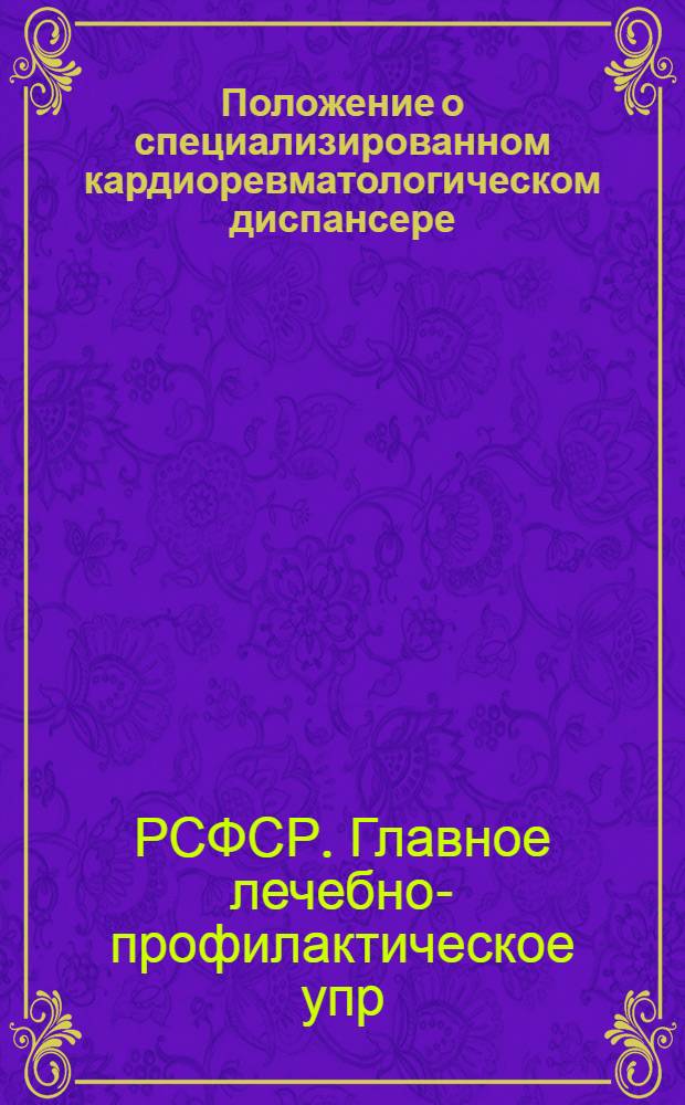 Положение о специализированном кардиоревматологическом диспансере : Утр. 15/II 1961 г